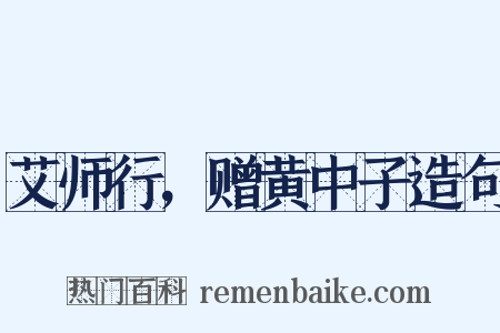 艾师行，赠黄中子造句是什么意思的图片